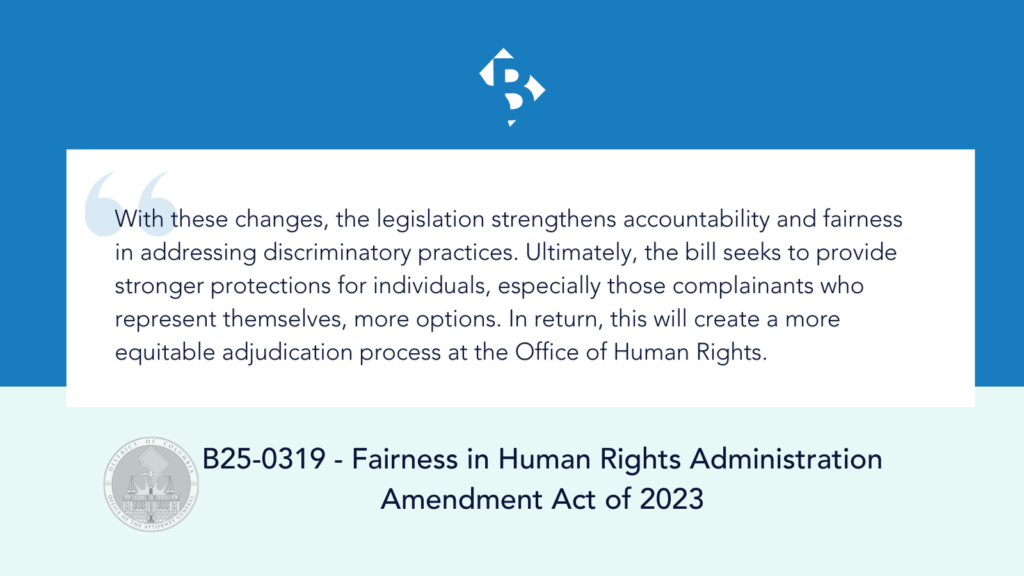 "With these changes, the legislation strengthens accountability and fairness in addressing discriminatory practices. Ultimately, the bill seeks to provide stronger protections for individuals, especially those complainants who represent themselves, more options. In return, this will create a more equitable adjudication process at the Office of Human Rights."